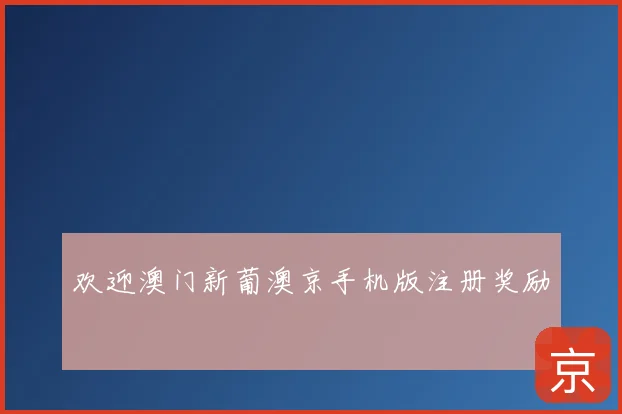 欢迎澳门新葡澳京手机版注册奖励
