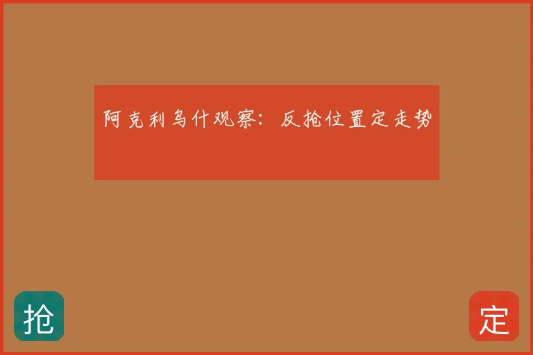 阿克利乌什观察:反抢位置定走势