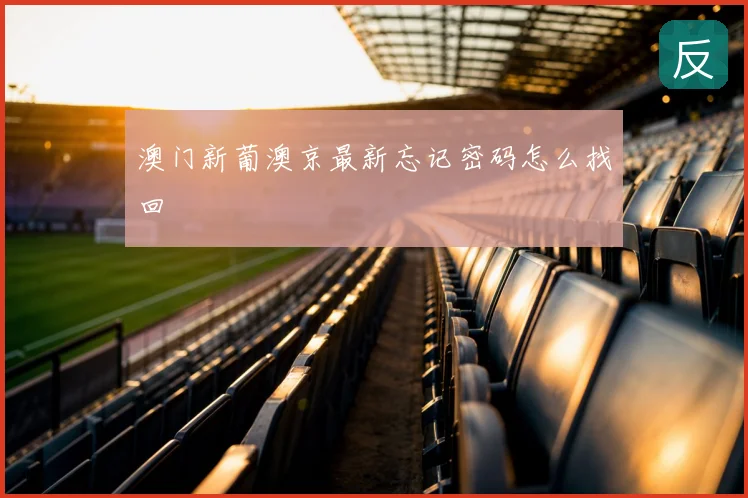 澳门新葡澳京最新忘记密码怎么找回