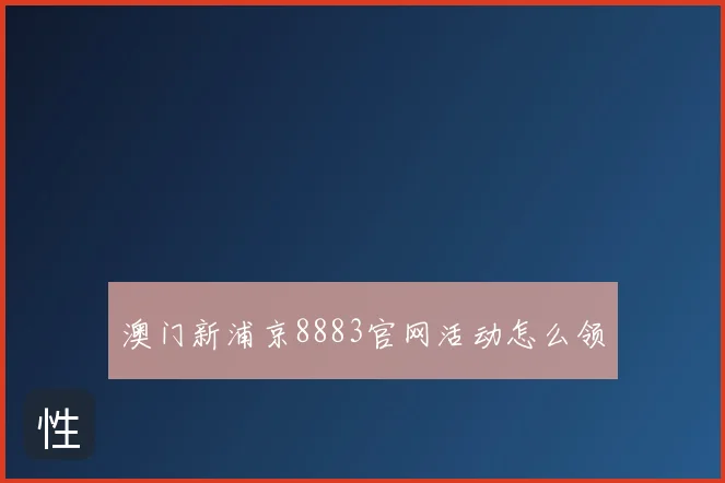 澳门新浦京8883官网活动怎么领