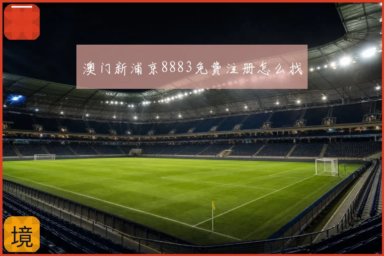 澳门新浦京8883免费注册怎么找