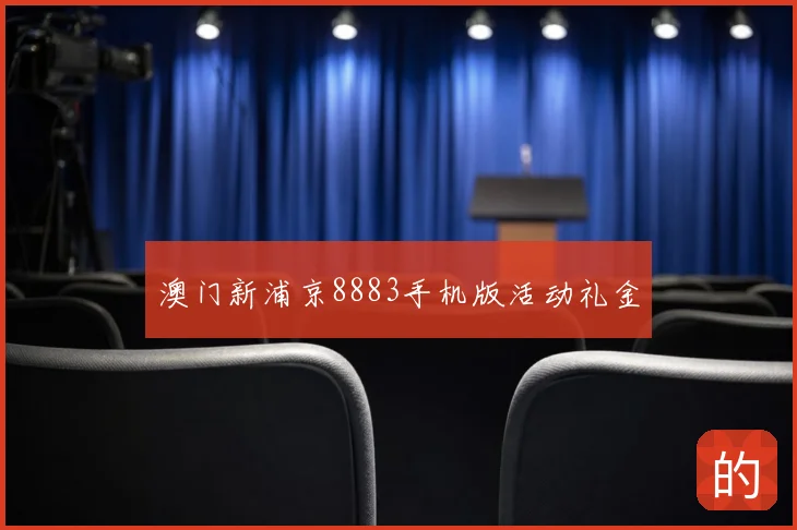 澳门新浦京8883手机版活动礼金